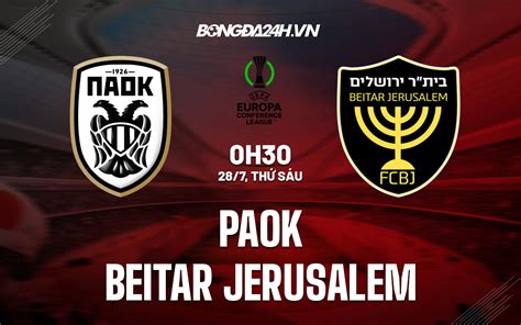 Prediksi Skor Bola PAOK Vs Beitar Jerusalem Dan Statistik Pertandingan